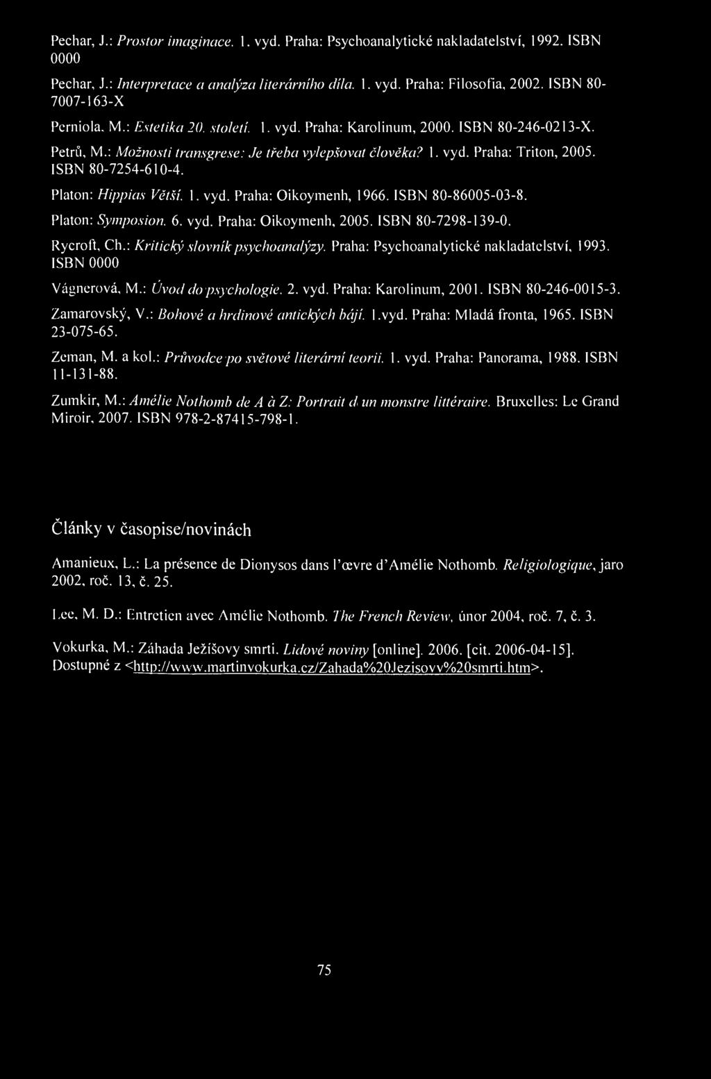 Pechar, J.: Prostor imaginace. 0000 1. vyd. Praha: Psychoanalytické nakladatelství, 1992. ISBN Pechar, J.: Interpretace a analýza literárního díla. 1. vyd. Praha: Filosofia, 2002.