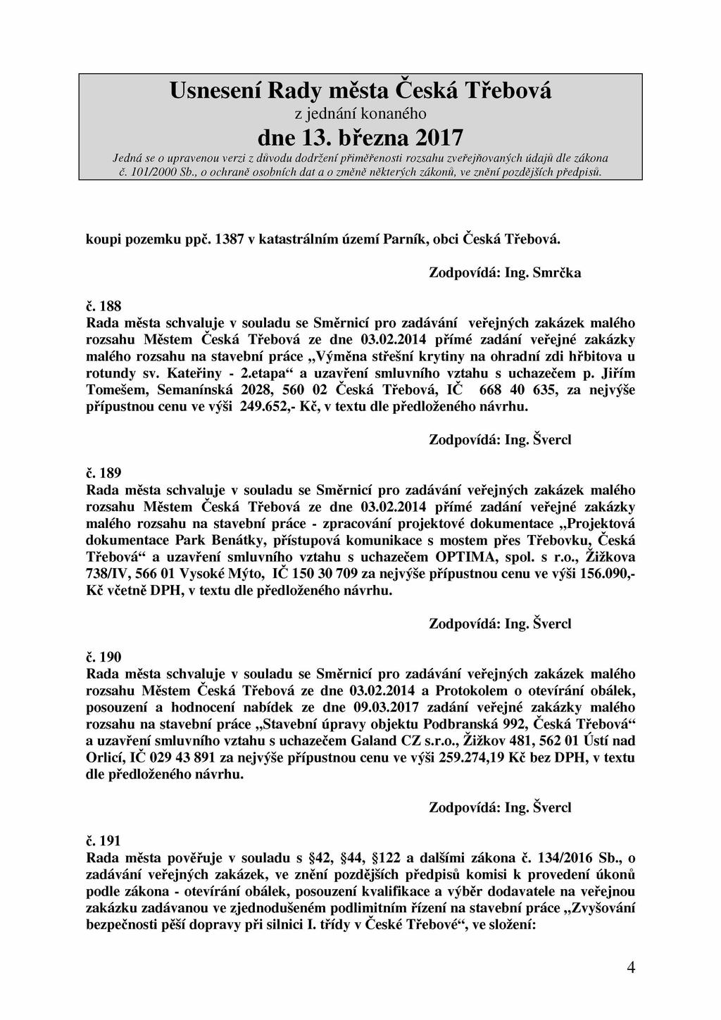 koupi pozemku ppč. 1387 v katastrálním území Parník, obci Česká Třebová. č. 188 Rada města schvaluje v souladu se Směrnicí pro zadávání veřejných zakázek malého rozsahu Městem Česká Třebová ze dne 03.