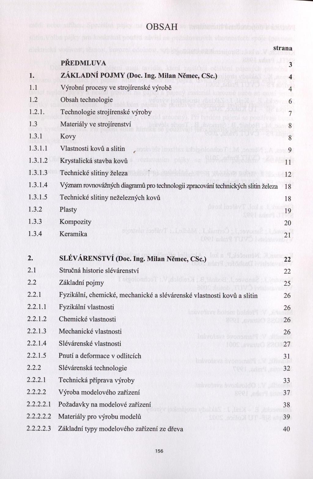 OBSAH strana PŘEDMLUVA 3 1. ZÁKLADNÍ POJMY (Doc. Ing. Milan Němec, CSc.) 4 1.1 Výrobní procesy ve strojírenské výrobě 4 1.2 Obsah technologie 6 1.2.1. Technologie stroj írenské výroby 7 1.