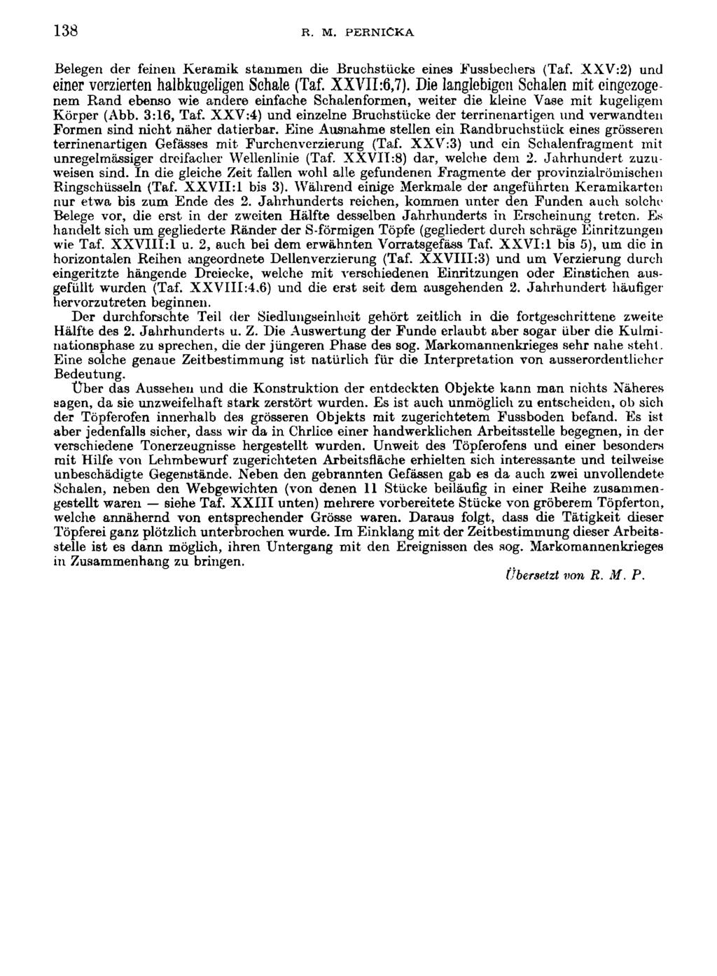 138 R. M. PERNICKA Belegen der feinen Keramik stammen die Bruchstiicke eines Fussbechers (Taf. XXV:2) und einer verzierten halbkugeligen Schale (Taf. XXVII:6,7).