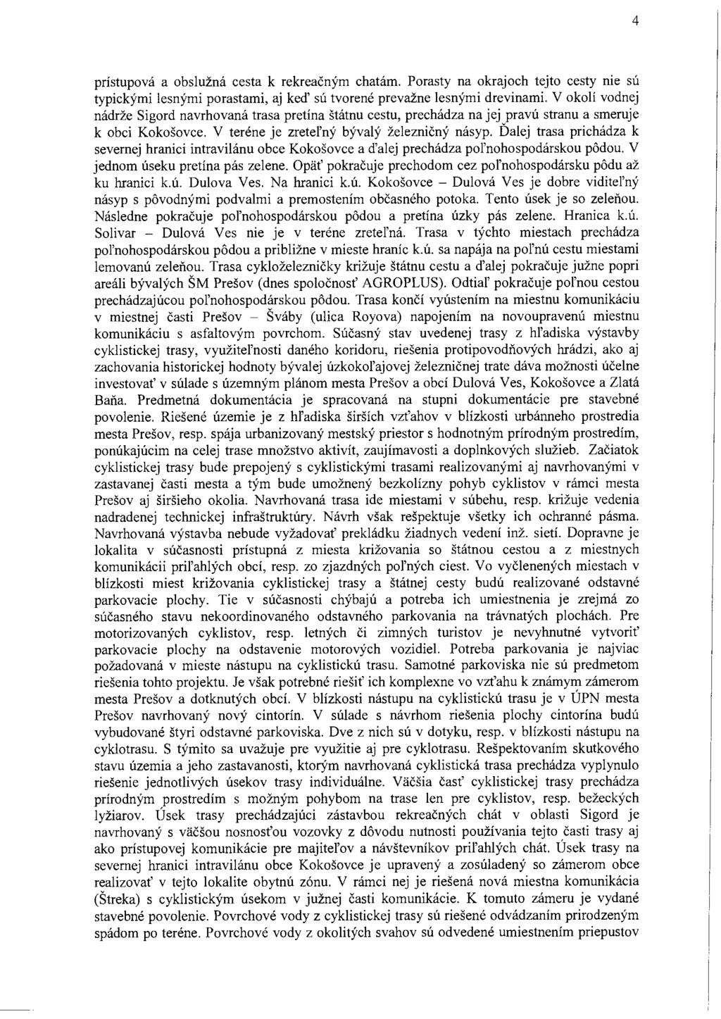 4 prístupová a obslužná cesta k rekreačným chatám. Porasty na okrajoch tejto cesty nie sú typickými lesnými porastami, aj keď sú tvorené prevažne lesnými drevinami.