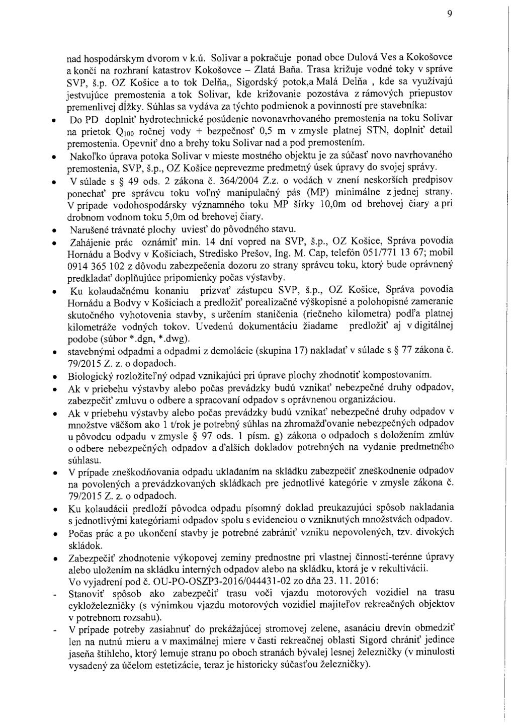 9 nad hospodárskym dvorom v k. ú. Solivar a pokračuje ponad obce Dulová Ves a Kokošovce a končí na rozhraní katastrov Kokošovce - Zlatá Baňa. Trasa križuje vodné toky v správe SVP, š.p. OZ Košice a to tok Delňa" Sigordský potok,a Malá Delňa, kde sa využívajú jestvujúce premostenia a tok Solivar, kde križovanie pozostáva z rámových priepustov premenlivej dížky.