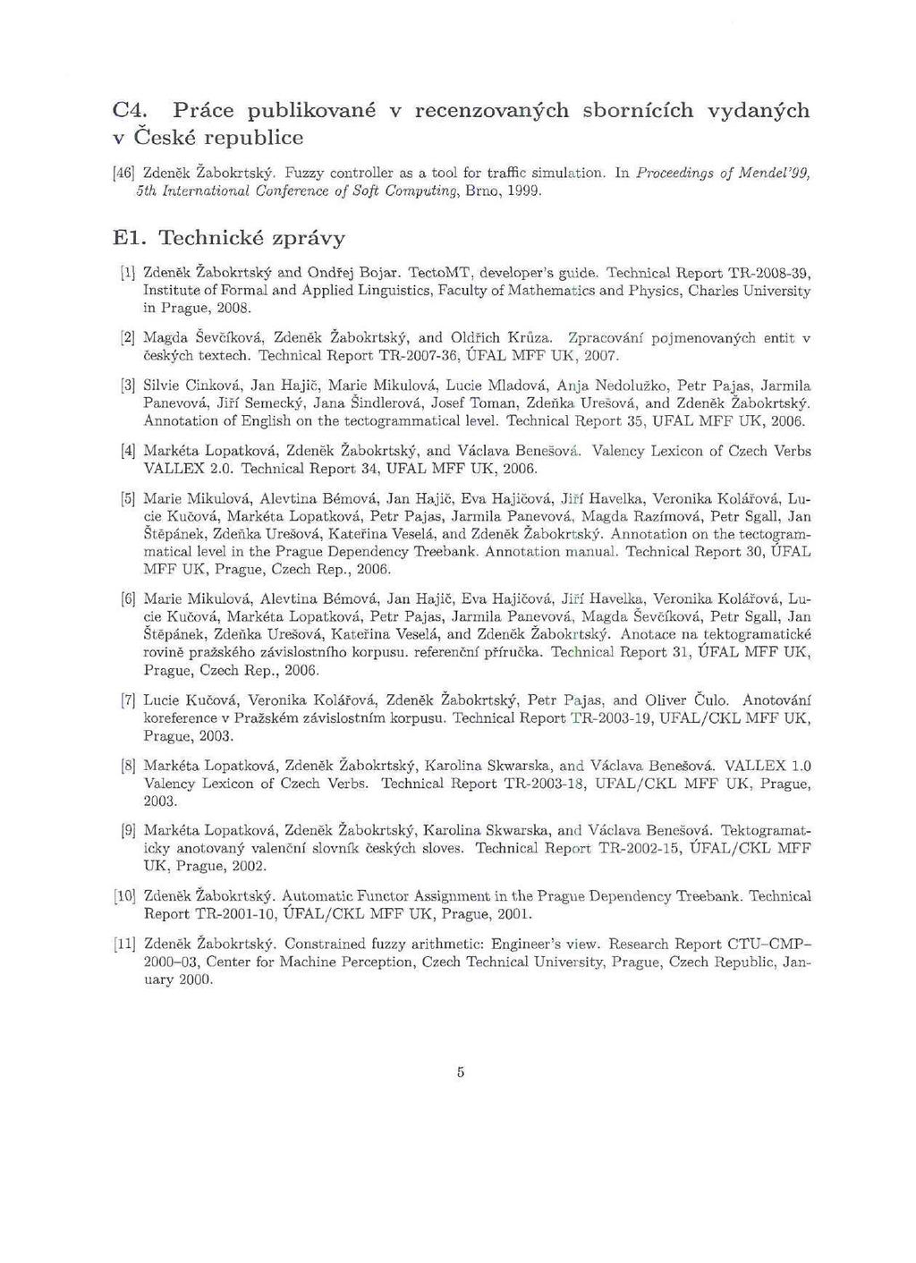 C4. Práce publikované v recenzovaných sbornících vydaných v České republice [46] Zdeněk Žabokrtský. Fuzzy controller as a tool for traffic simulation.