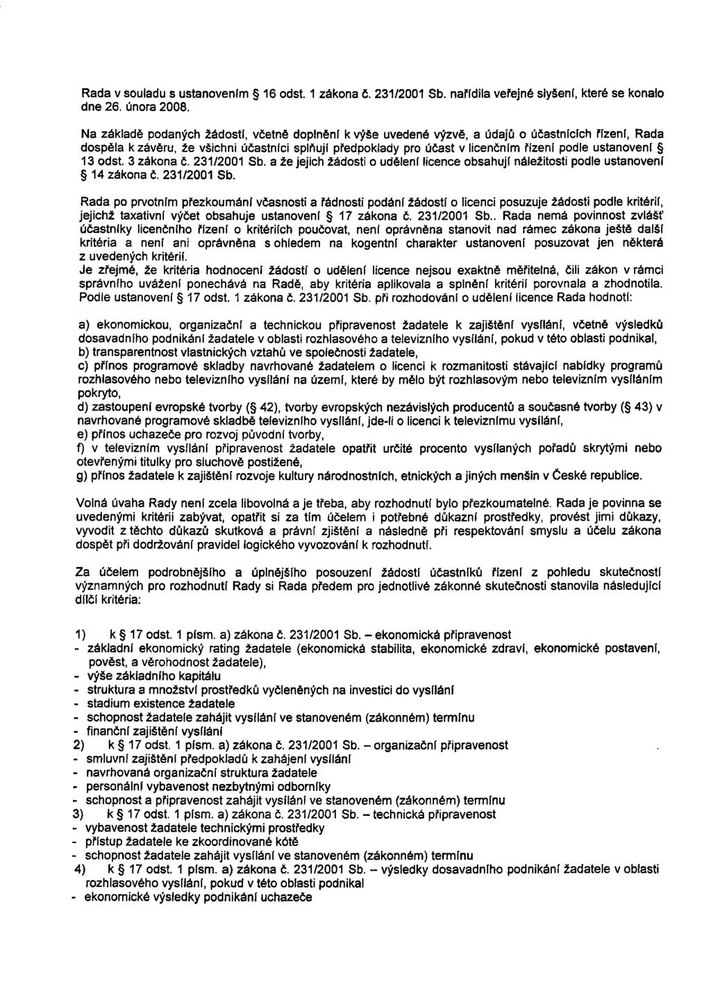 Rada v souladu s ustanovením 16 odst. 1 zákona č. 231/2001 Sb. nařídila veřejné slyšení, které se konalo dne 26. února 2008.