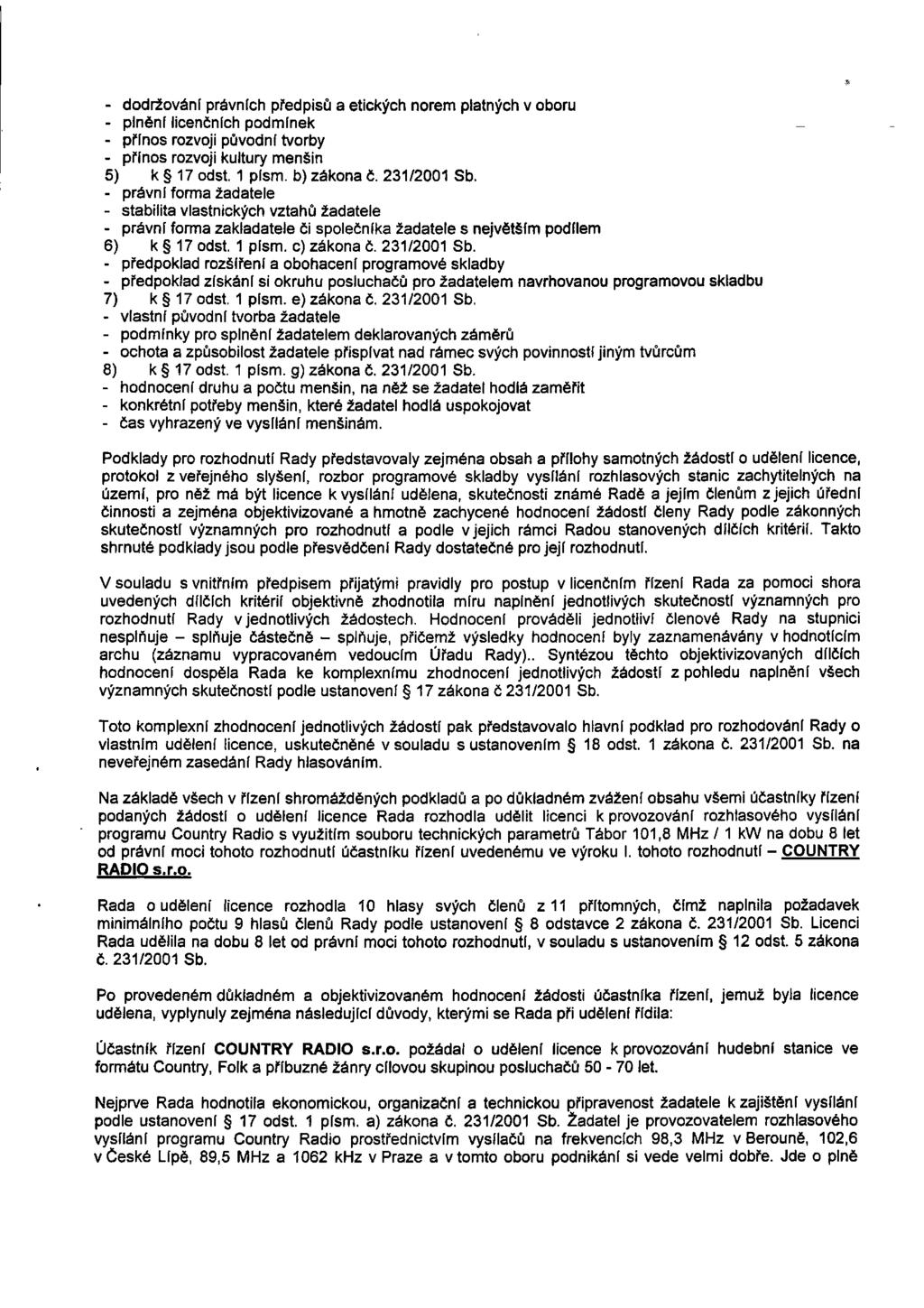 - dodržování právních předpisů a etických norem platných v oboru - plnění licenčních podmínek - přínos rozvoji původní tvorby - přínos rozvoji kultury menšin 5) k 17 odst. 1 písm. b) zákona č.