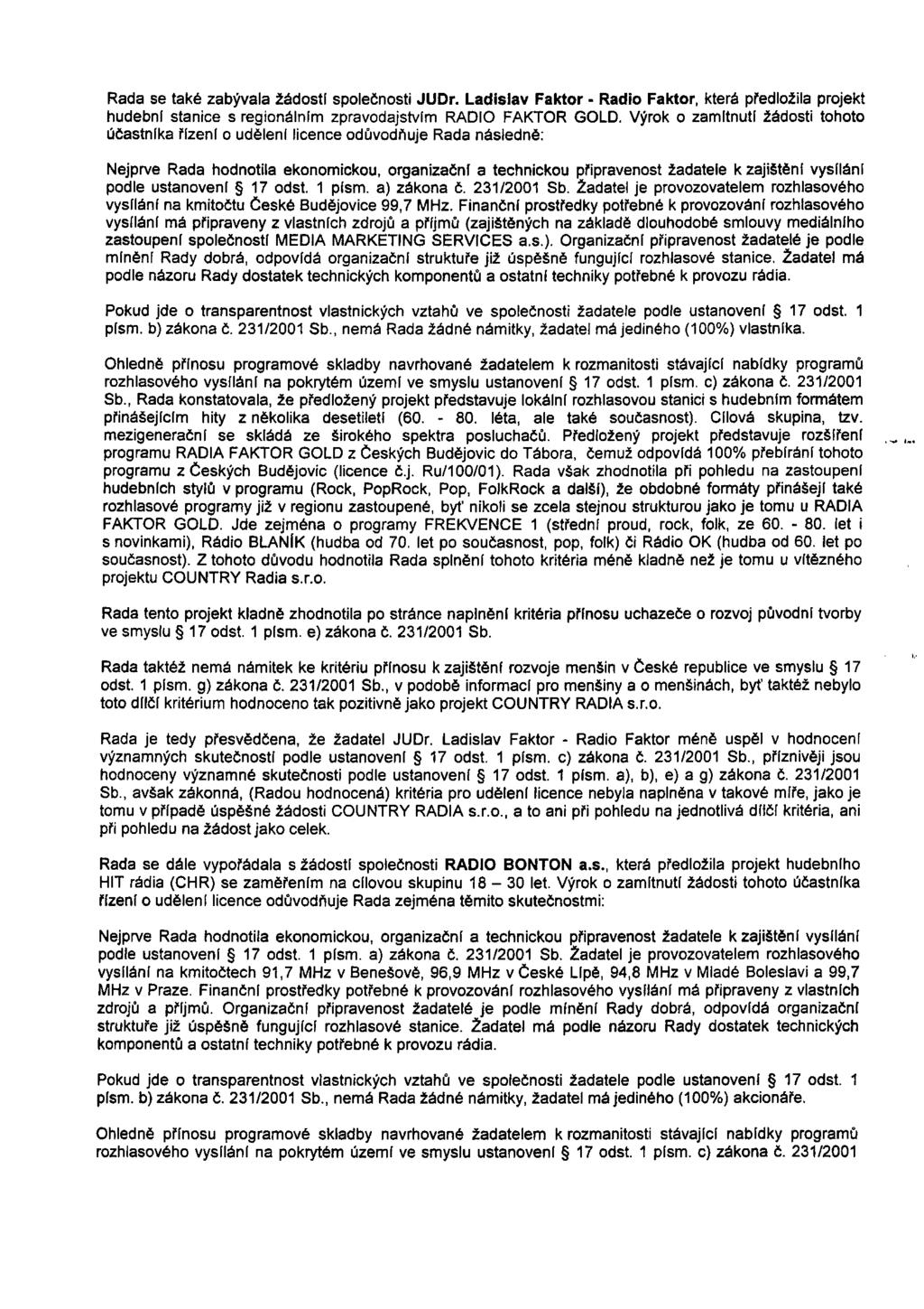 Rada se také zabývala žádostí společnosti JUDr. Ladislav Faktor - Radio Faktor, která předložila projekt hudební stanice s regionálním zpravodajstvím RADIO FAKTOR GOLD.