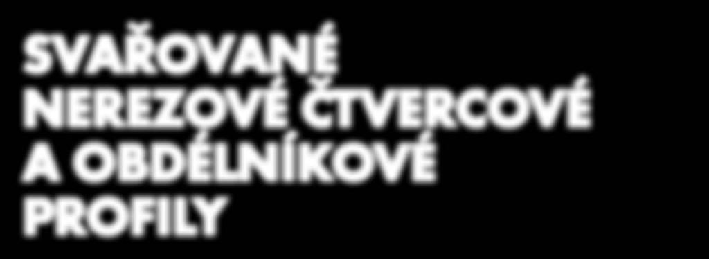 219-2/ASTM A554 Certifikáty dle EN 10204 2.2 nebo 3.1. Povrchová úprava: standardně dodáváme s povrchem kovově lesklým nebo broušeným.