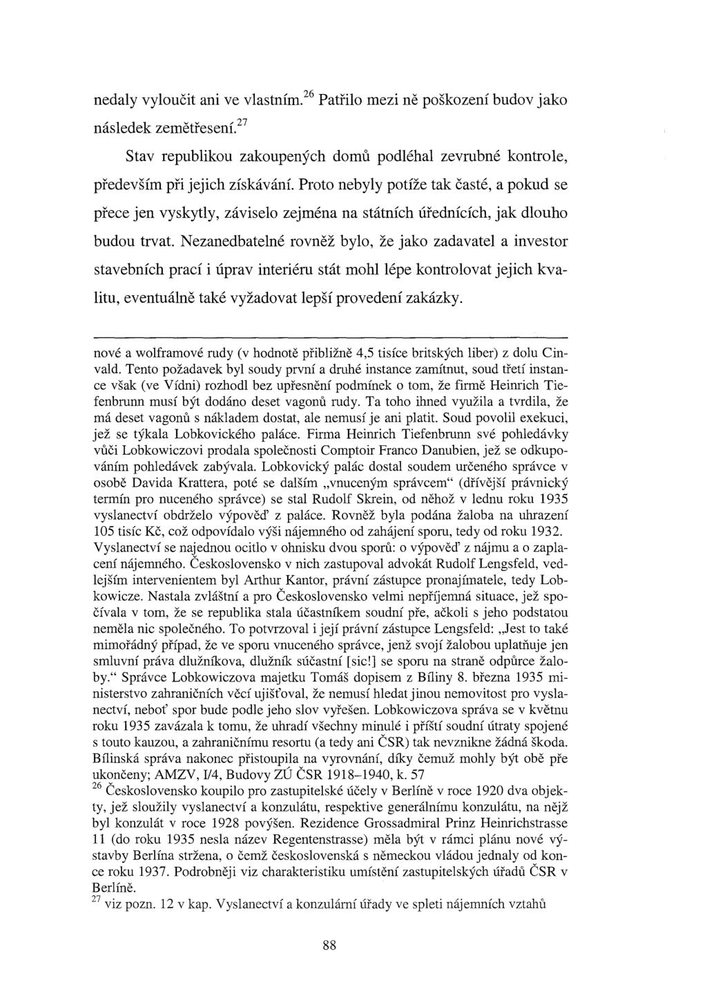 nedaly vyloučit ani ve vlastním?6 Patřilo mezi ně poškození budov jako následek zemětřesení. 27 Stav republikou zakoupených domů podléhal zevrubné kontrole, především při jejich získávání.