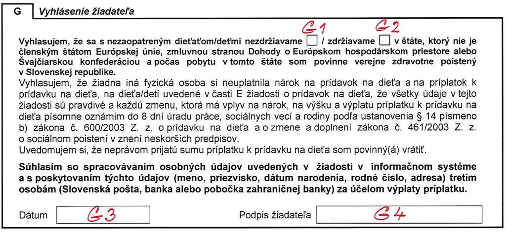 Časť G Vyhlásenie žiadateľa vypĺňa klient Žiadateľ označí v časti G skutočnosť, či sa spolu s nezaopatreným dieťaťom/deťmi nezdržiava G1 alebo zdržiava G2 v štáte, ktorý nie je členským štátom