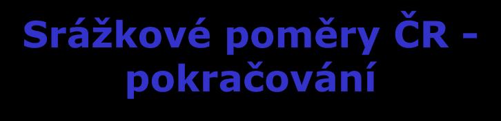 Srážkové poměry ČR - pokračování Maximum: Bílý Potok LIBEREC 1 700 mm/rok, horské oblasti kolem 1 400 mm, Lysá hora 1 532/rok mm