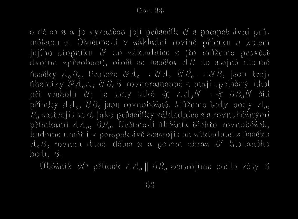 rovině n půdorys 0 1 oka 0 a půdorys v x průmětny v. Protože perspektivní průmětna v n, je v 1 přímka splývající se základnicí z, která je také půdorysem horizontály h (obr. 32).