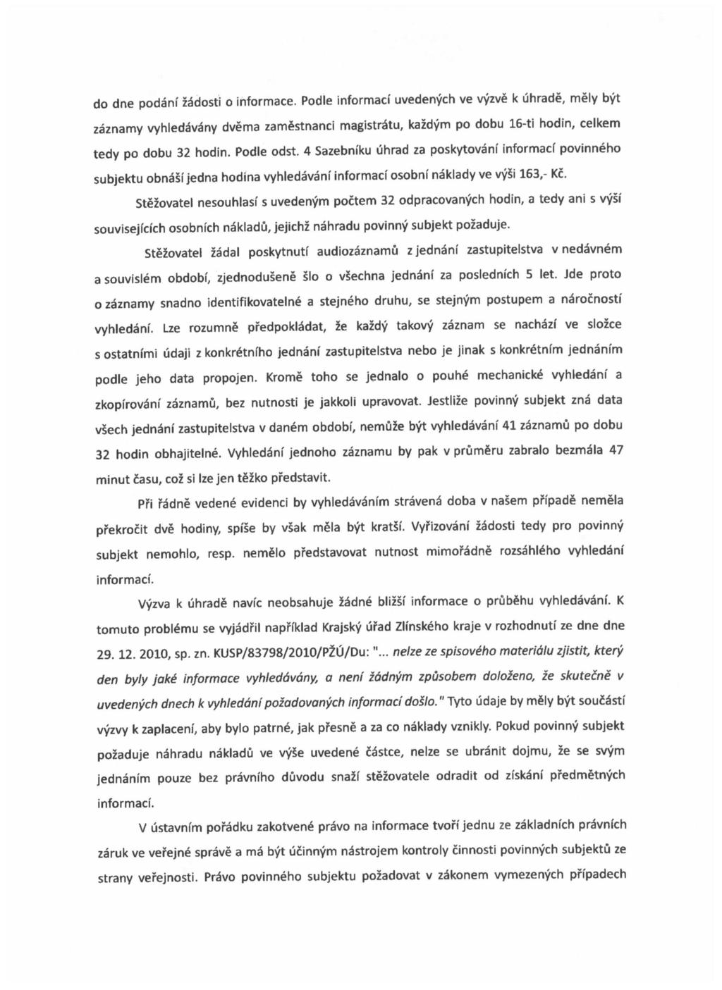 do dne podani zadosti o informace. Podle informaci uvedenych ve vyzv k uhrade, mely byt zaznamy vyhledavany dvema zamfcstnanci magistra"tu, kaidym po dobu 16-ti hodin, celkem tedy po dobu 32 hodin.