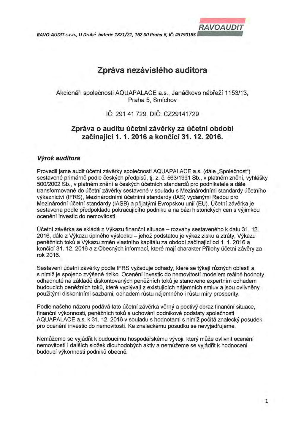 RAVO-AUDITs.r.o., U Druhé baterie 1871/21,162 00 Praha 6, IČ: 45790183 RAVOAUDIT Zpráva nezávislého auditora Akcionáři společnosti AQUAPALACE a.s., Janáčkovo nábřeží 1153/13, Praha 5, Smíchov IČ: 291 41 729, DIČ: CZ29141729 Zpráva o auditu účetní závěrky za účetní období začínající 1.