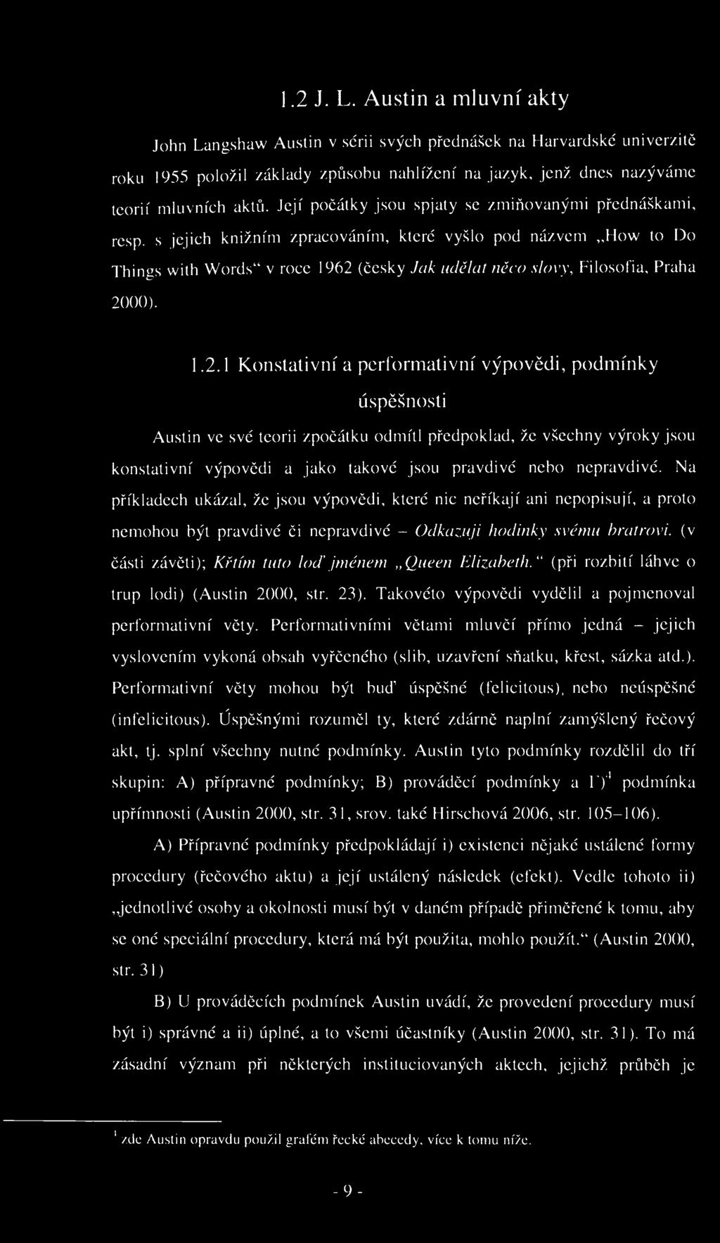 1.2 J. L. Austin a mluvní akty John Langshaw Austin v sérii svých přednášek na Harvardské univerzitě roku 1955 položil základy způsobu nahlížení na jazyk, jenž dnes nazýváme teorií mluvních aktů.
