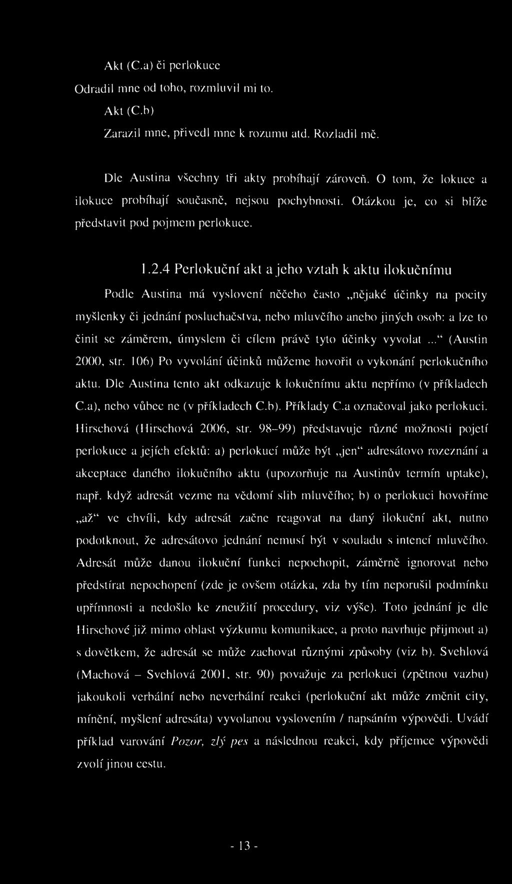 4 Perlokuční akt a jeho vztah k aktu ilokučnímu Podle Austina má vyslovení něčeho často nějaké účinky na pocity myšlenky či jednání posluchačstva, nebo mluvčího anebo jiných osob: a lze to činit se