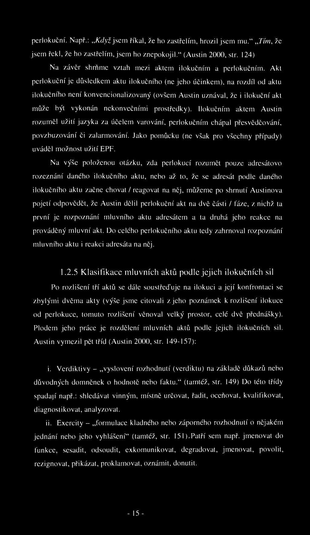 perlokuční. Např.: Když. jsem říkal, že ho zastřelím, hrozil jsem mu." Tím, že jsem řekl, že ho zastřelím, jsem ho znepokojil." (Austin 2000, str.