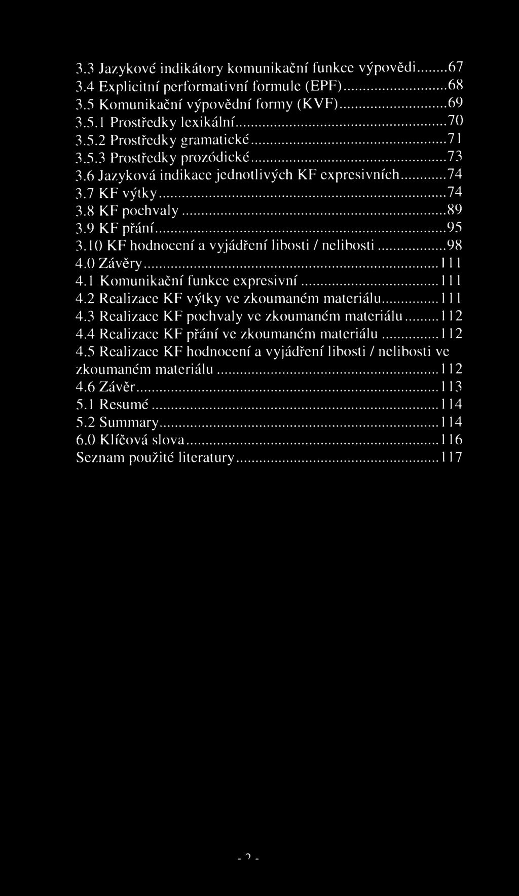 3.3 Jazykové indikátory komunikační funkce výpovědi 67 3.4 Explicitní performativní formule (EPF) 68 3.5 Komunikační výpovědní formy (KVF) 69 3.5.1 Prostředky lexikální 70 3.5.2 Prostředky gramatické 71 3.