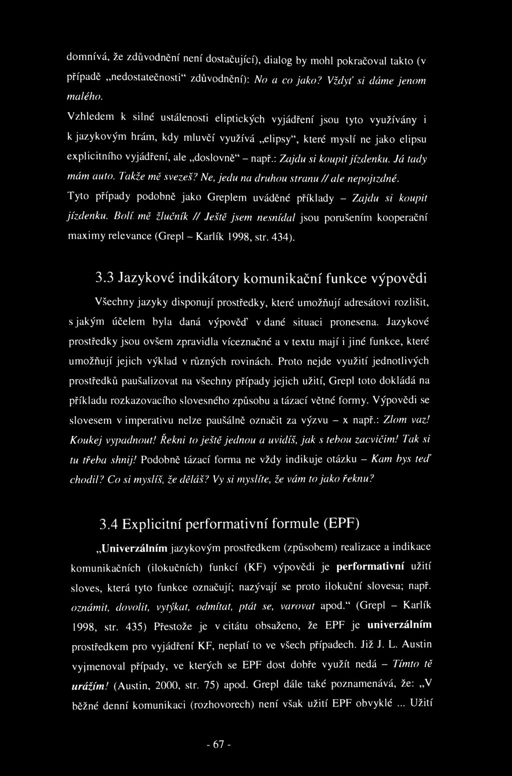 domnívá, že zdůvodnění není dostačující), dialog by mohl pokračoval takto (v případě nedostatečnosti" zdůvodnění): No a co jako? Vždyť si dáme jenom malého.