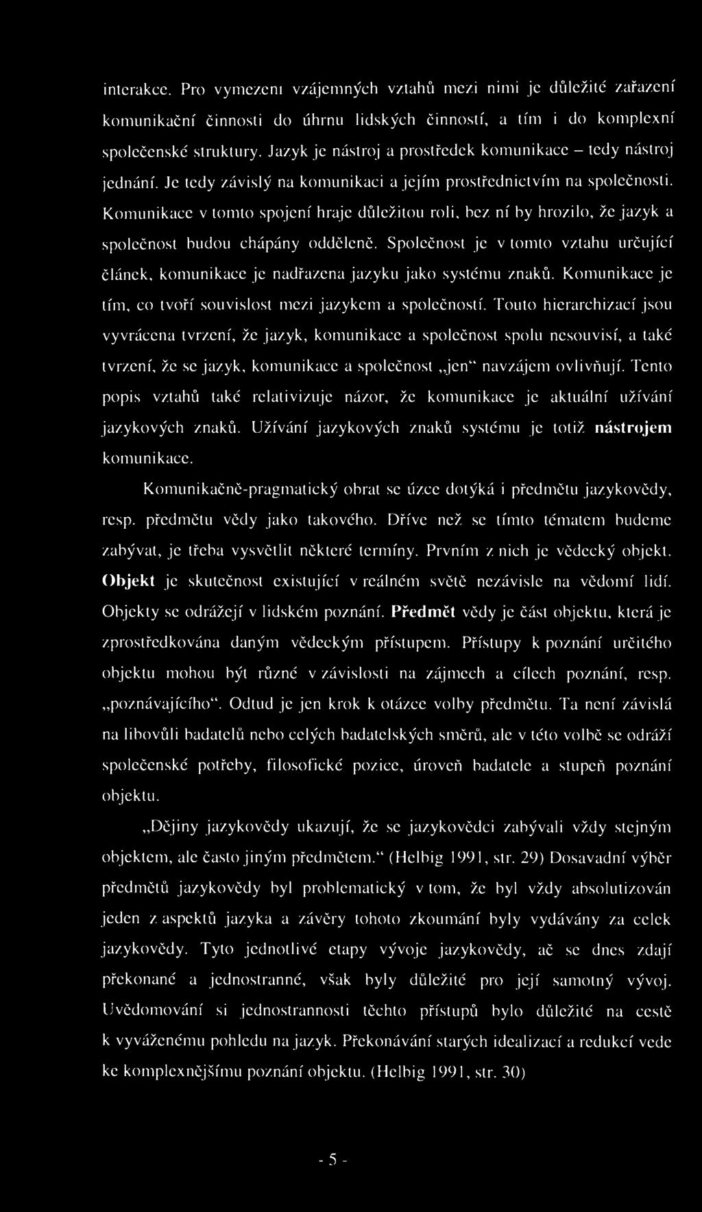interakce. Pro vymezeni vzájemných vztahů mezi nimi je důležité zařazení komunikační činnosti do úhrnu lidských činností, a tím i do komplexní společenské struktury.