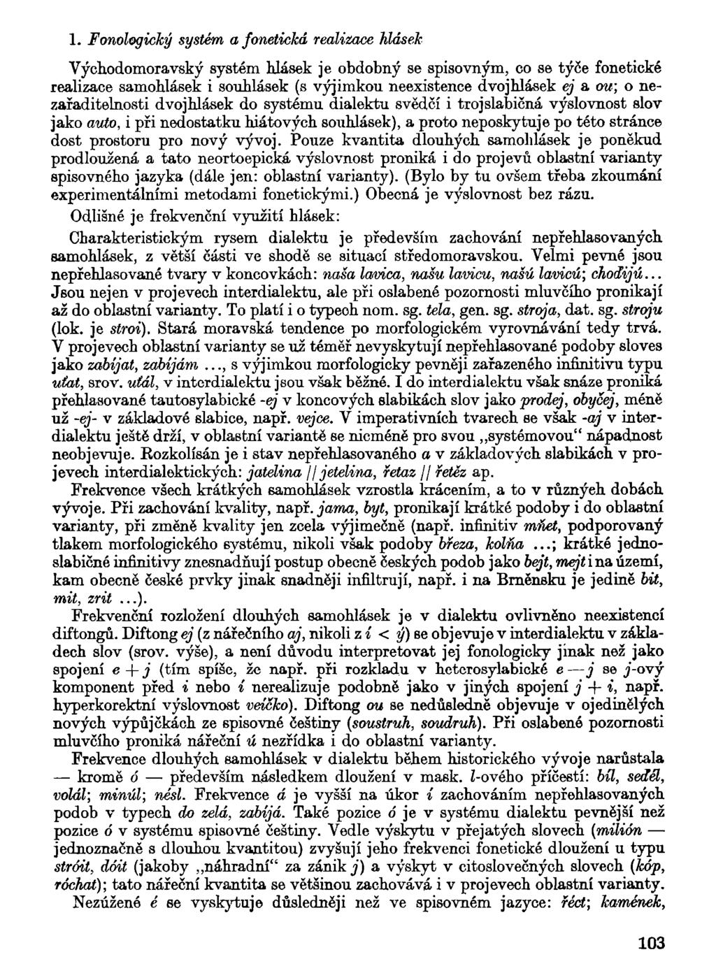 1. Fonologický systém a fonetická realizace hlásek Východomoravský systém hlásek je obdobný se spisovným, co se týče fonetické realizace samohlásek i souhlásek (s výjimkou neexistence dvojhlásek ej a