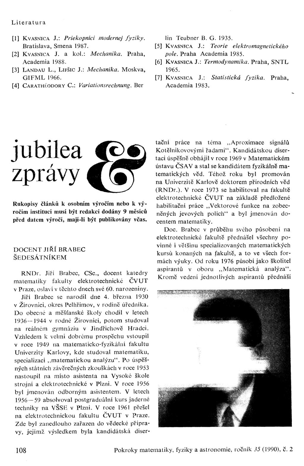Literatura [1] KVASNICA J.: Priekopníci modernej fyziky. Bratislava, Směna 1987. [2] KVASNIC A J. a kol.: Mechanika. Praha, Academia 1988. [3] LANDAU L., LIFŠIC J.: Mechanika. Moskva, GIFML 1966.