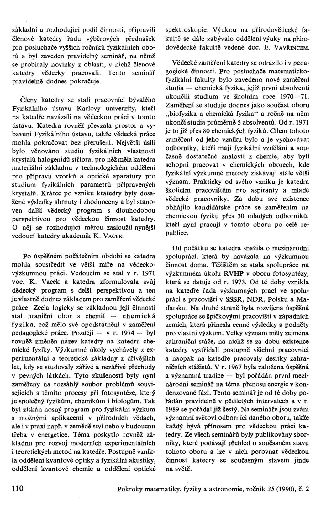 základní a rozhodující podíl činnosti, připravili členové katedry řadu výběrových přednášek pro posluchače vyšších ročníků fyzikálních oborů a byl zaveden pravidelný seminář, na němž se probíraly