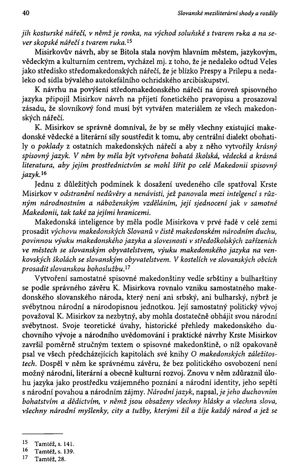 40 Slovanské meziliterární shody a rozdíly jih kosturské nářečí, v němž je ronka, na východ soluňské s tvarem rt>ka a na sever skopské nářečí s tvarem ruka.