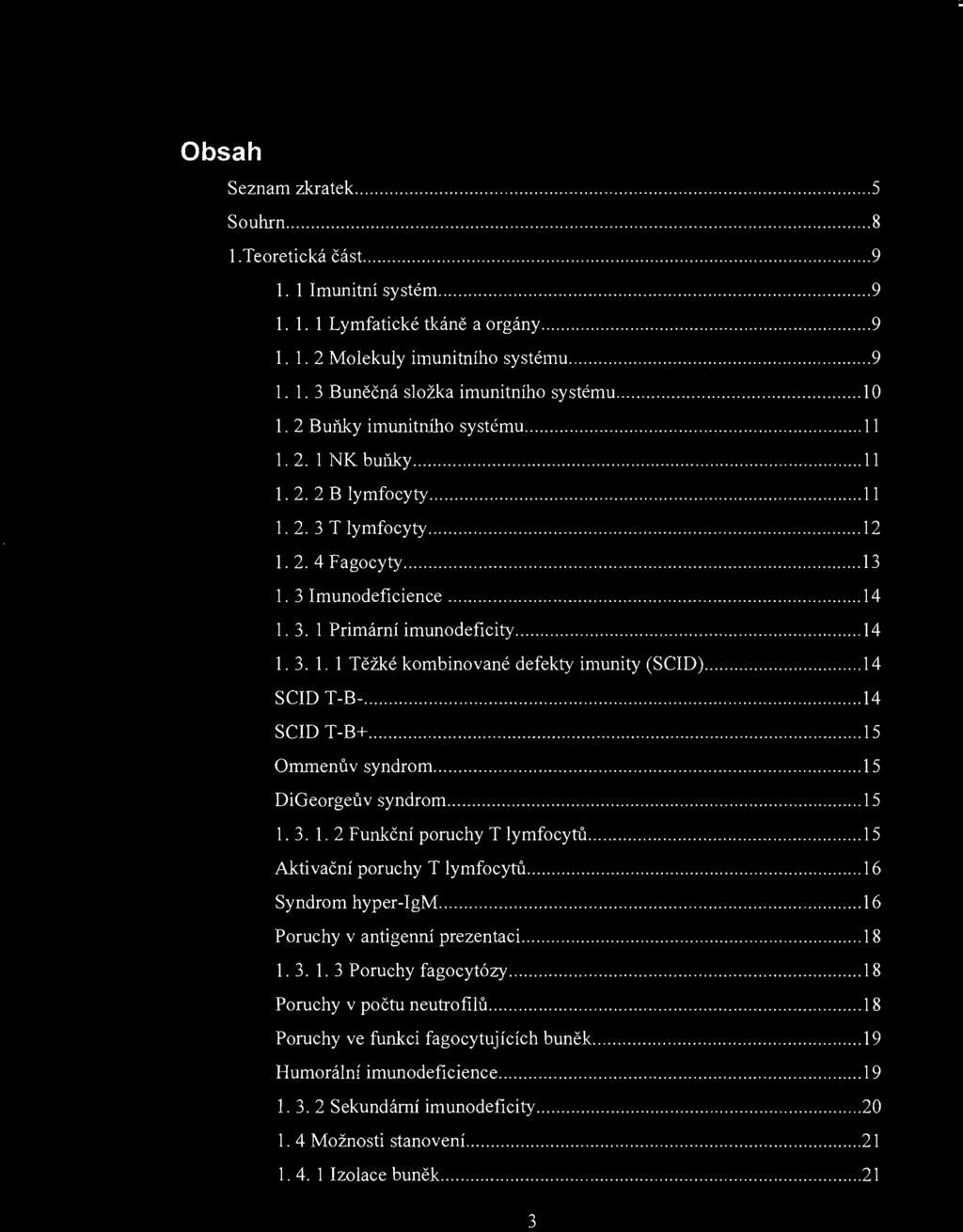 Obsah Seznam zkratek... 5 Souhrn... 8 I.Teoretická část.... 9 1. 1 Imunitní systém... 9 1. 1. 1 Lymfatické tkáně a orgány... 9 1. 1. 2 Molekuly imunitního systému... 9 1. 1. 3 Buněčná složka imunitního systému.