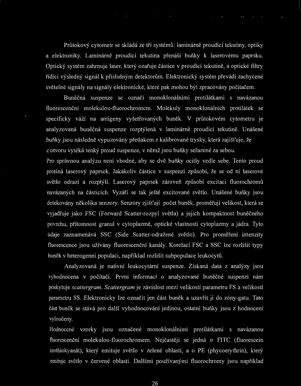 Molekuly monoklonálních protilátek se specificky váží na antigeny vyšetřovaných buněk. V průtokovém cytometru Je analyzovaná buněčná suspenze rozptýlená v laminárně proudící tekutině.