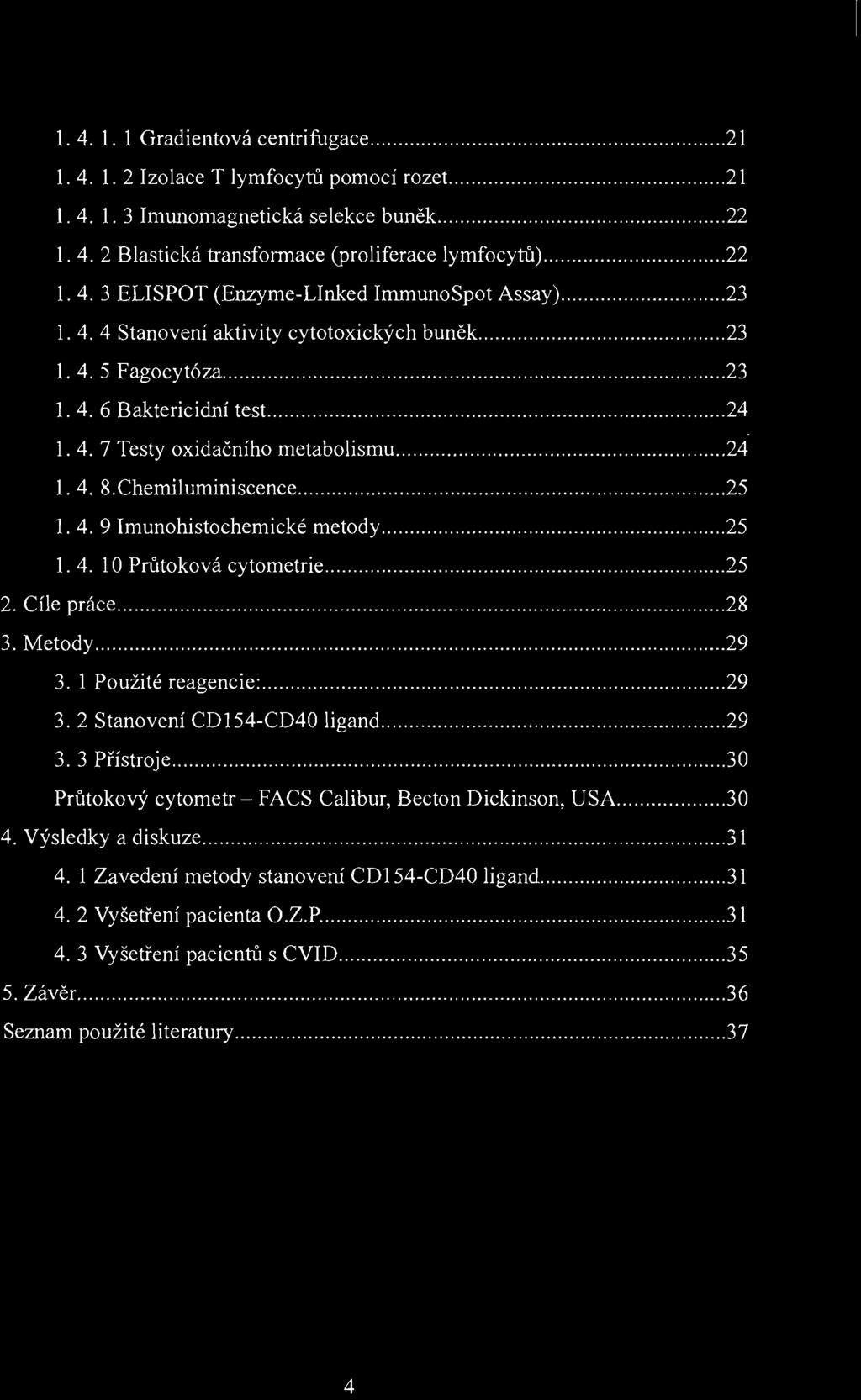 .. 30 3O Průtokový cytometr - FACS Calibur, Becton Dickinson, USA.... 30 4. Výsledky a diskuze.... 31 4. 1 Zavedení metody stanovení CD154-CD40 ligand... 31 4. 2 Vyšetření pacienta O.