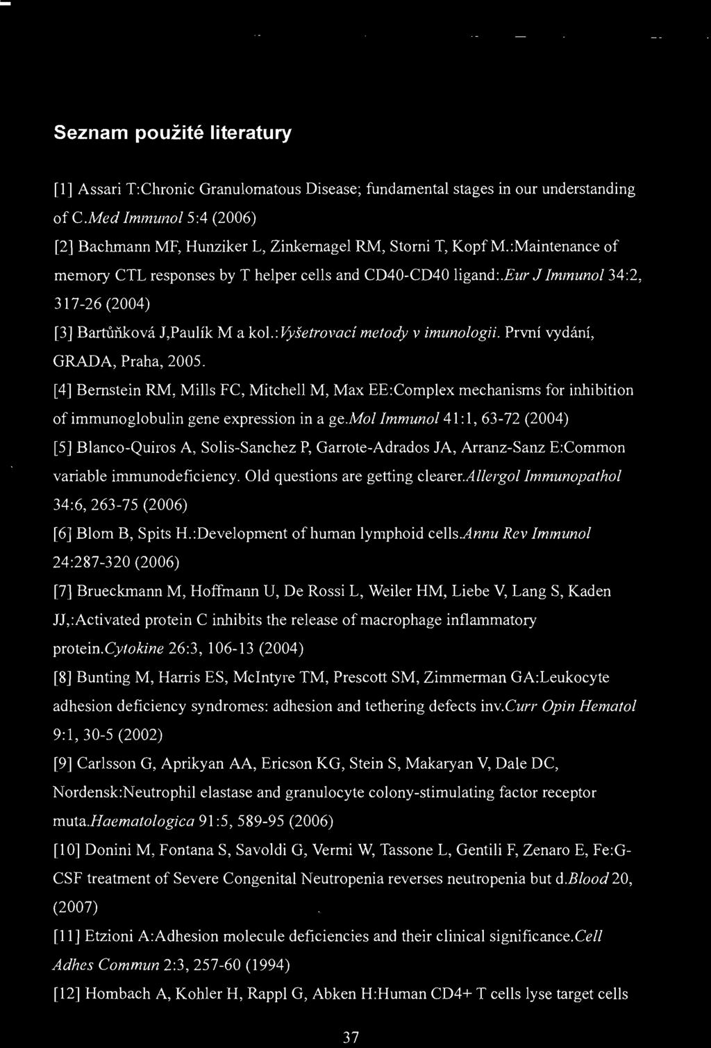 eur J ImmunoI34:2, lmmunoi34:2, 317-26 (2004) [3] Bartůňková 1,Paulík M a kol.: Vyšetrovací melody metody v imunologii. První vydání, GRADA, Praha, 2005.