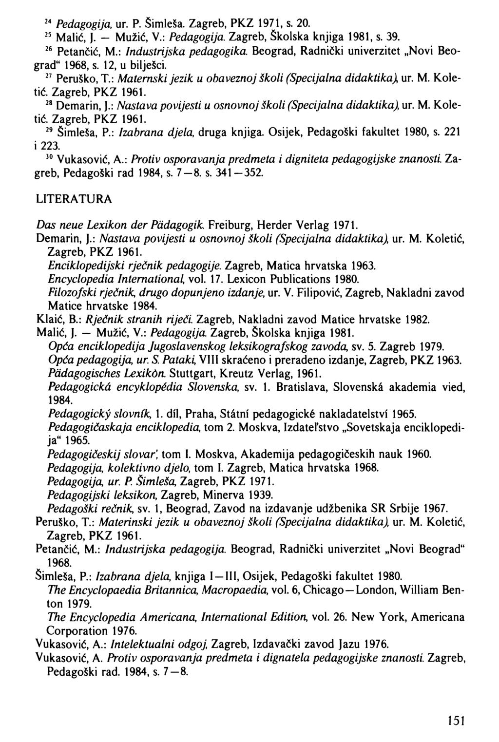 Pedagogija, ur. P. Simleša. Zagreb, PKZ 1971, s. 20. Malič, J. Mužič, V.: Pedagogija. Zagreb, Školská knjiga 1981, s. 39. Petančič, M.: Industrijska pedagogika.