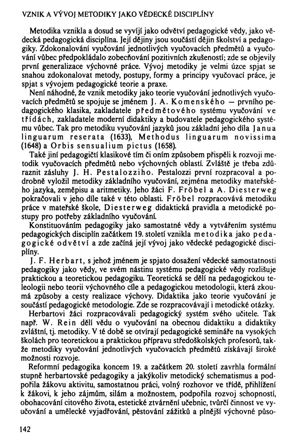 VZNIK A VÝVOJ METODIKY JAKO VĚDECKÉ DISCIPLÍNY Metodika vznikla a dosud se vyvíjí jako odvětví pedagogické vědy, jako vědecká pedagogická disciplína.