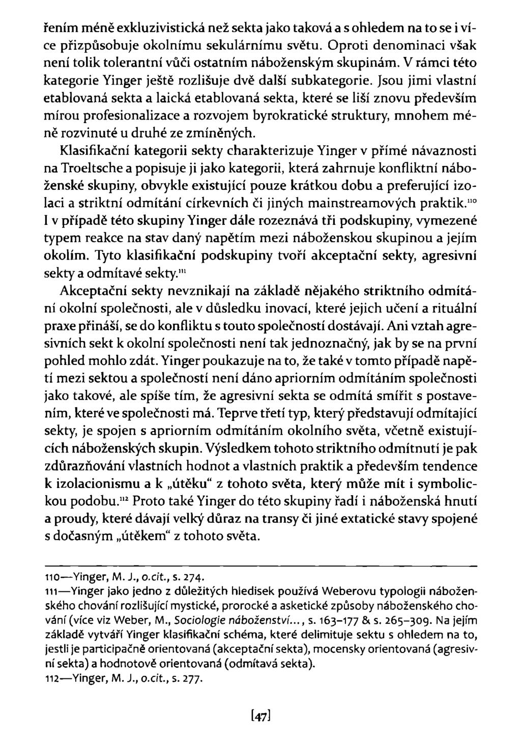 řením méně exkluzivistická než sekta jako taková a s ohledem na to se i více přizpůsobuje okolnímu sekulárnímu světu. Oproti denominaci však není tolik tolerantní vůči ostatním náboženským skupinám.