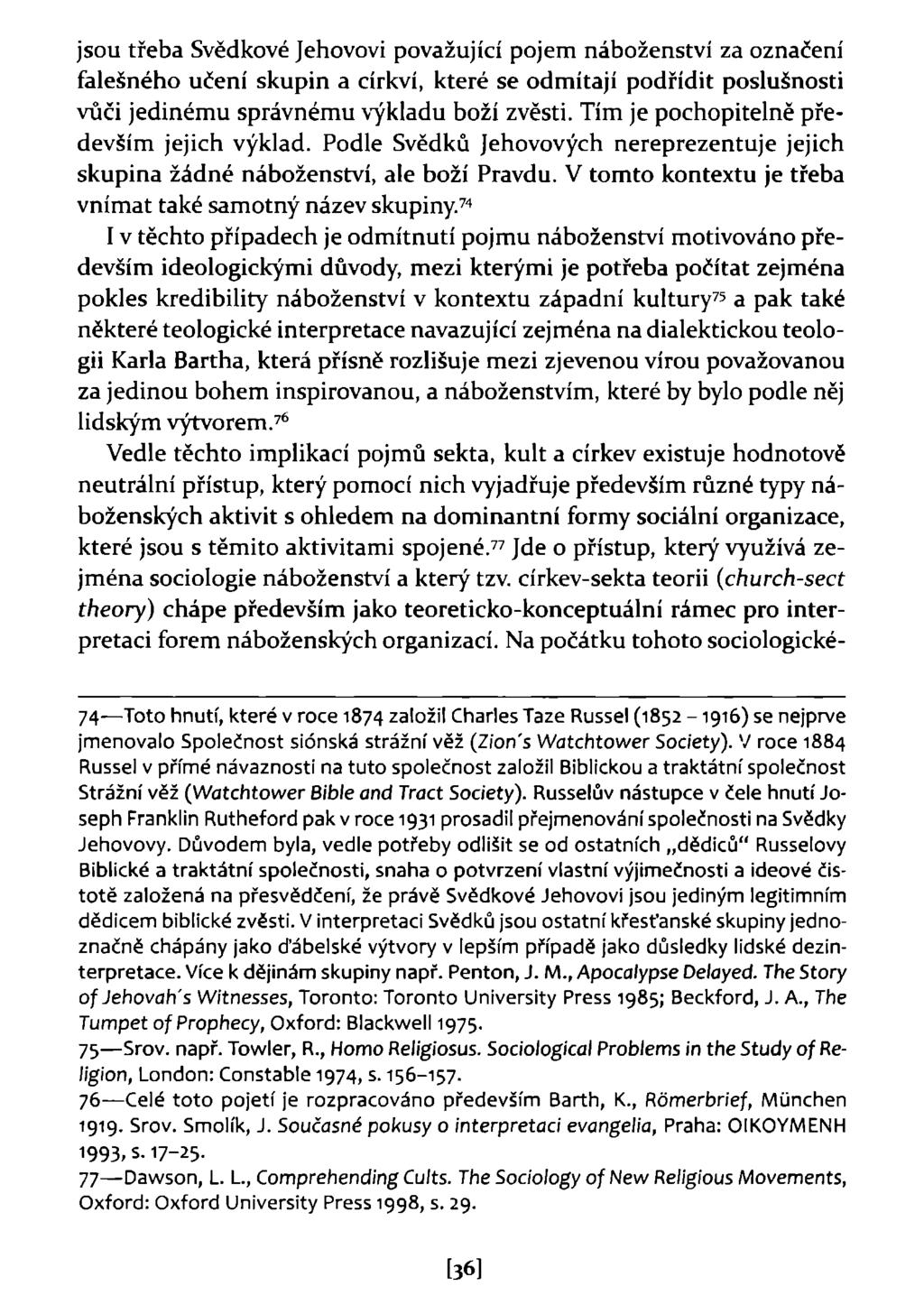jsou třeba Svědkové Jehovovi považující pojem náboženství za označení falešného učení skupin a církví, které se odmítají podřídit poslušnosti vůči jedinému správnému výkladu boží zvěsti.