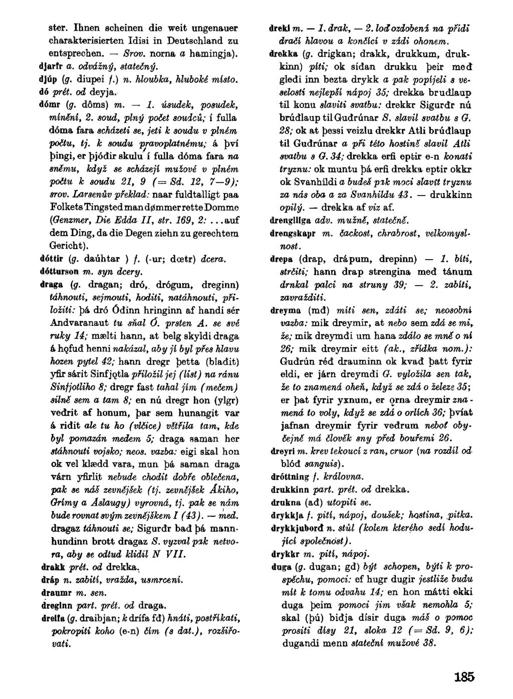 ster. Ihnen scheinen die weit ungenauer charakterisierten Idisi in Deutschland zu entsprechen. Srov. norna a hamingja). djarfr a. odvážný, statečný. djúp (g. diupei /.) n. hloubka, hluboké místo.