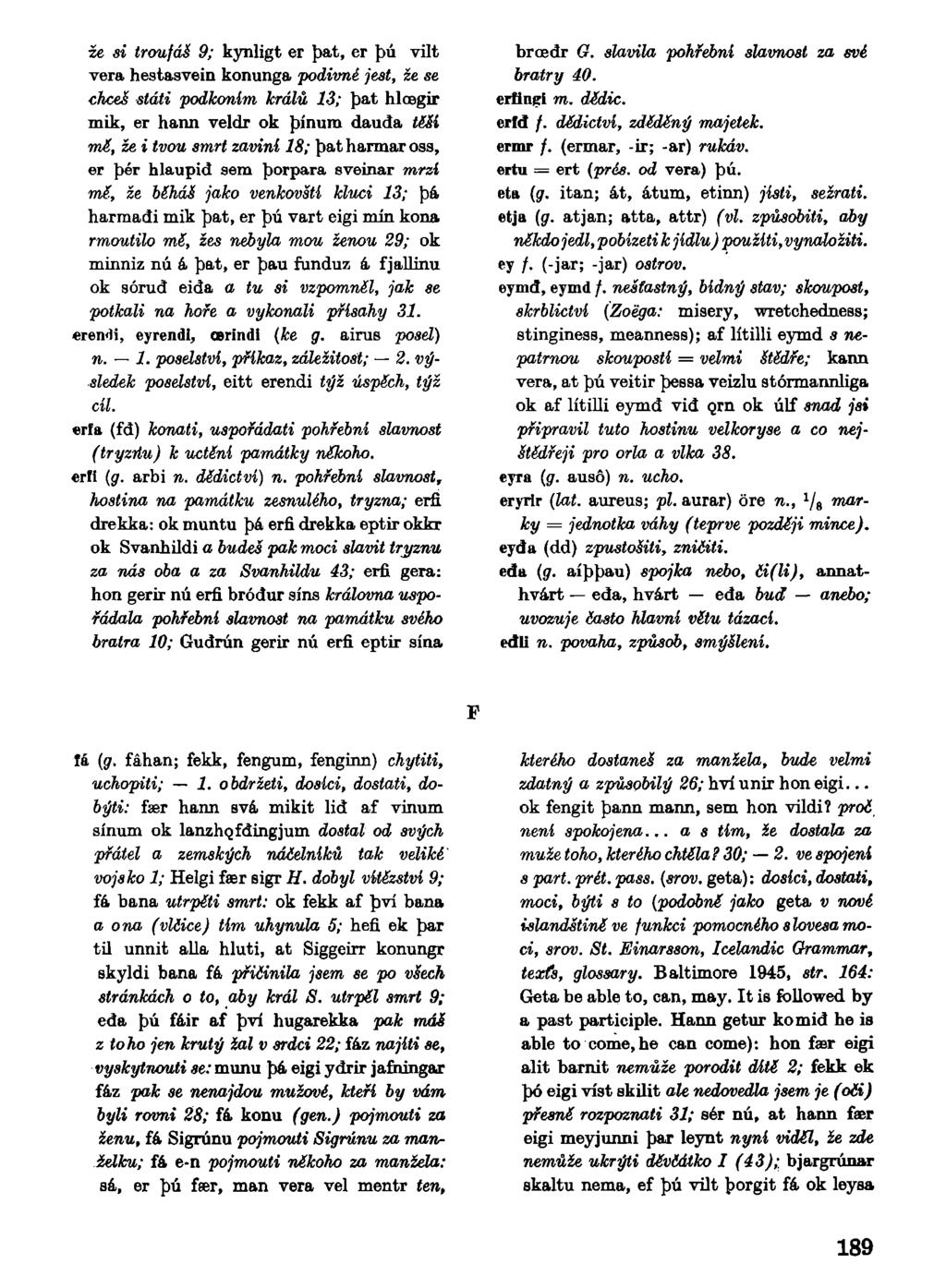 že si troufáš 9; kynligt er bat, er bú vilt vera hestasvein konunga podivné jest, že se chceš Máti podkonim králů 13; pat hloegir mik, er hann veldr ok bínum dauda teši mí, že i tvou smrt zaviní 18;