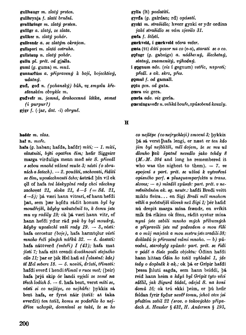 gullbaugr m. zlatý gullbrynja /. zlaté prnuhringt m. zlatý gulllgr a. zlatý, gnllker n. zlatý gullrendr a. se zlatým gullspori m. zlatá gullstaup n. zlatý prsten. brněni. prsten. ze zlata. pohár.