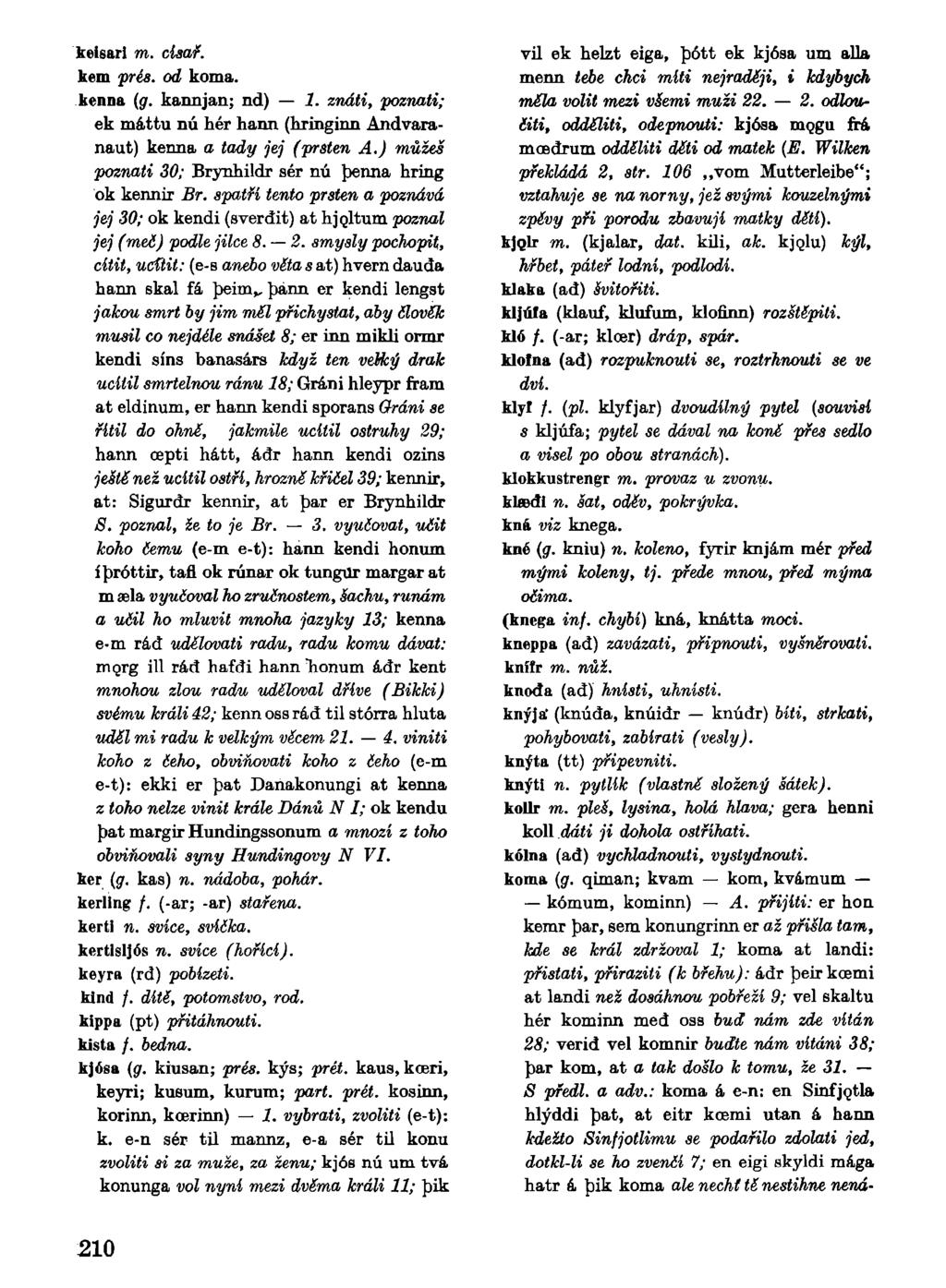 keisarl m. císař. kem prés. od koma. kenna (g. kannjan; nd) 1. znáti, poznati; ek máttu nú hér hann (hringinn Andvaranaut) kemia a tady jej (prsten A.