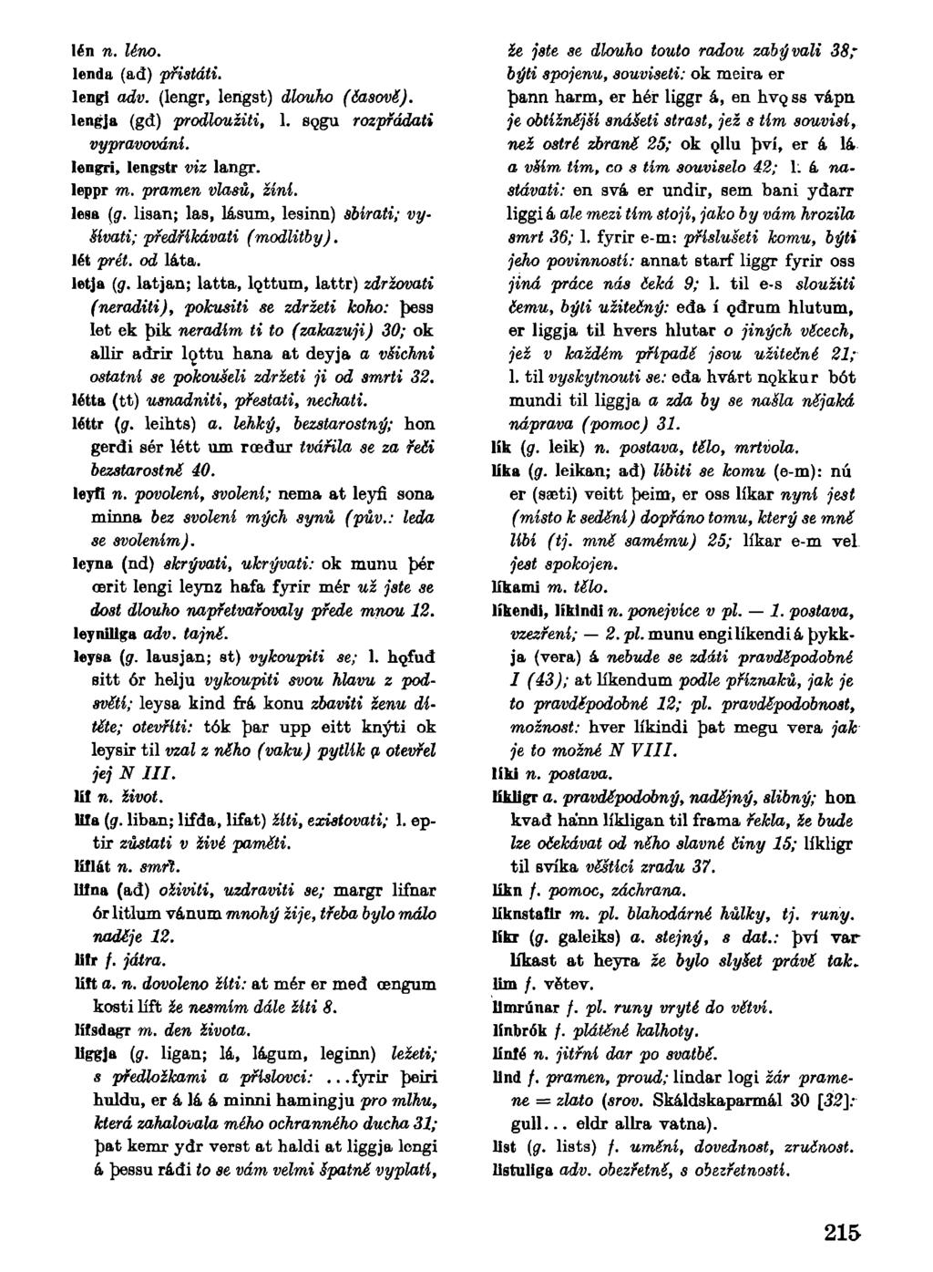 lén n. léno. lenda (ad) přistáli. lengi adv. (lengr, lerigst) dlouho (časové). lengja (gd) prodloužiti, 1. SQgu rozpřádati vypravováni. Iengri, lengstr viz langr. leppr m. pramen vlasu, žíni. lesa {g.