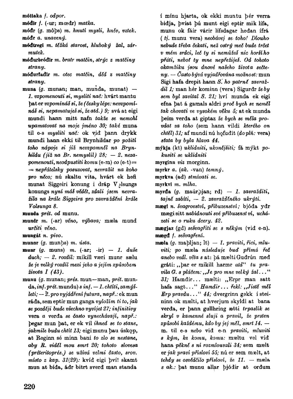móttaka /. odpor. módlr /. (-ur; moedr) matka. modr (g. móbs) m. hnuti mysli, hněv, vztek. modr a. unavený. madtregi m. těžká starost, hluboký žal, zármutek. módurbródir m.