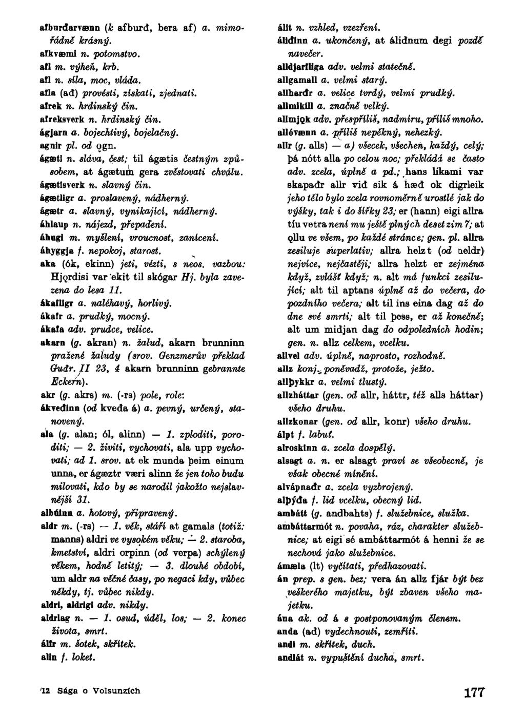 afbnrdartsnn (k afburd, bera af) o. mimořádně krásný. alkremi n. 'potomstvo. afl m. výheň, krb. afl n. sila, moc, vláda. afla (ad) provésti, získali, zjednati. afrek n. hrdinský čin. afreksverk n.