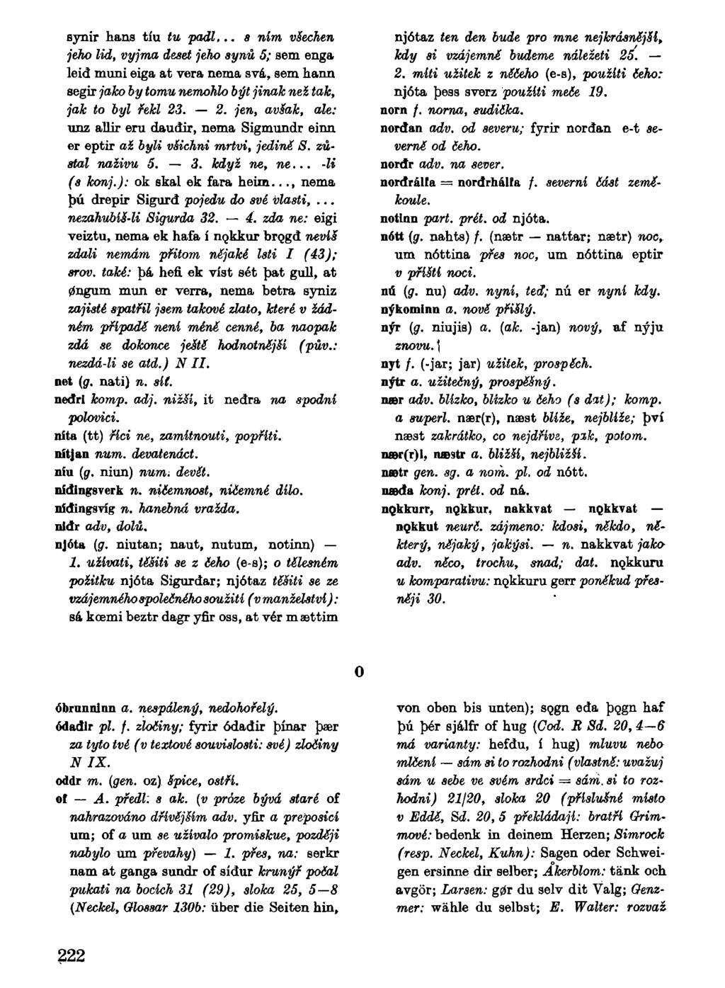 synir hans tíu tu padl,.. s nim všechen jeho lid, vyjma deset jeho synů 5; sem enga leid muni eiga at vera nema svá, sem hann segir jako by tomu nemohlo být jinak než tak, jak to byl řekl 23
