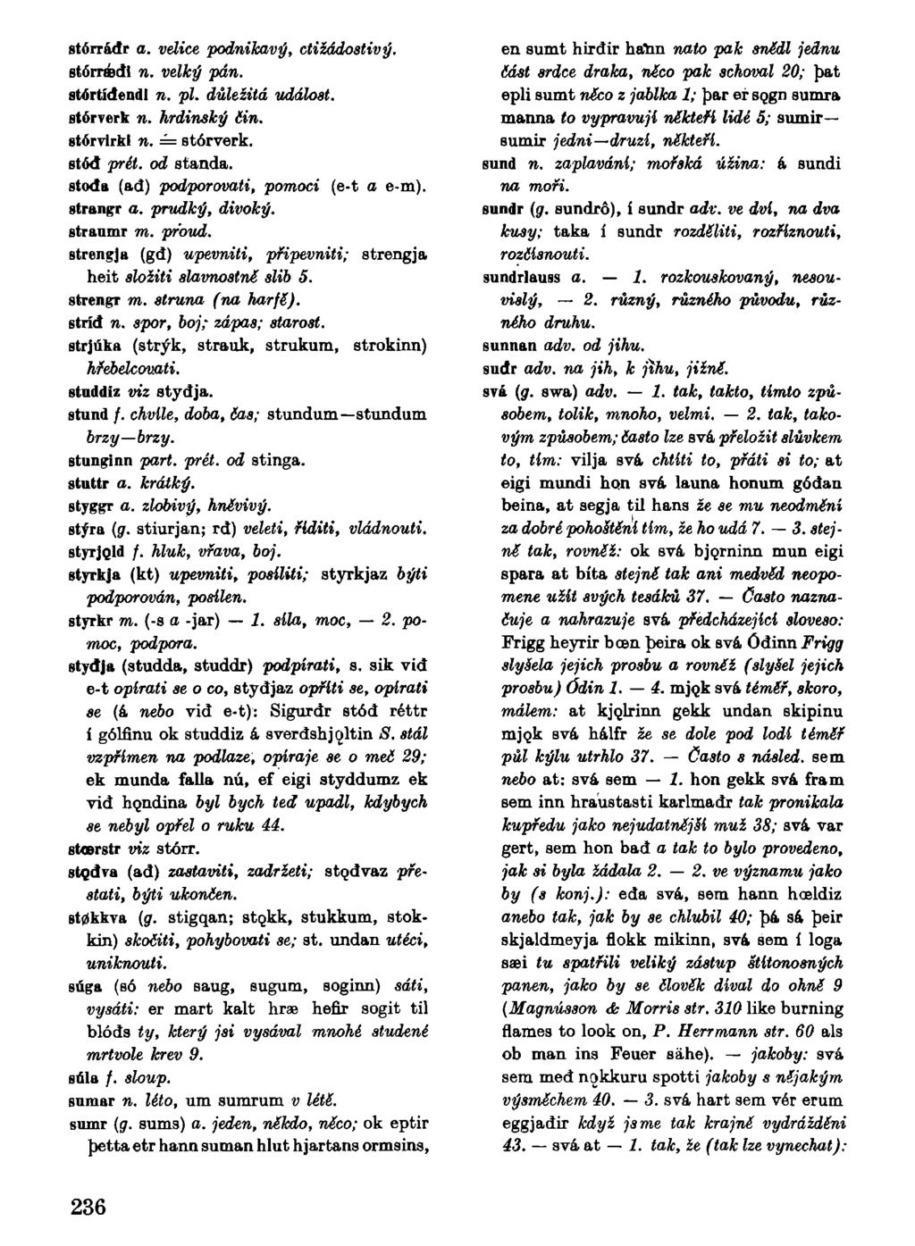 stdrrádr a. velice podnikavý, ctižádostivý. stórrádi n. velký pán. stortídendl n. pl. důležitá událost. stórverk n. hrdinský čin. stórvirkl n. = stórverk. stód prii. od standa.