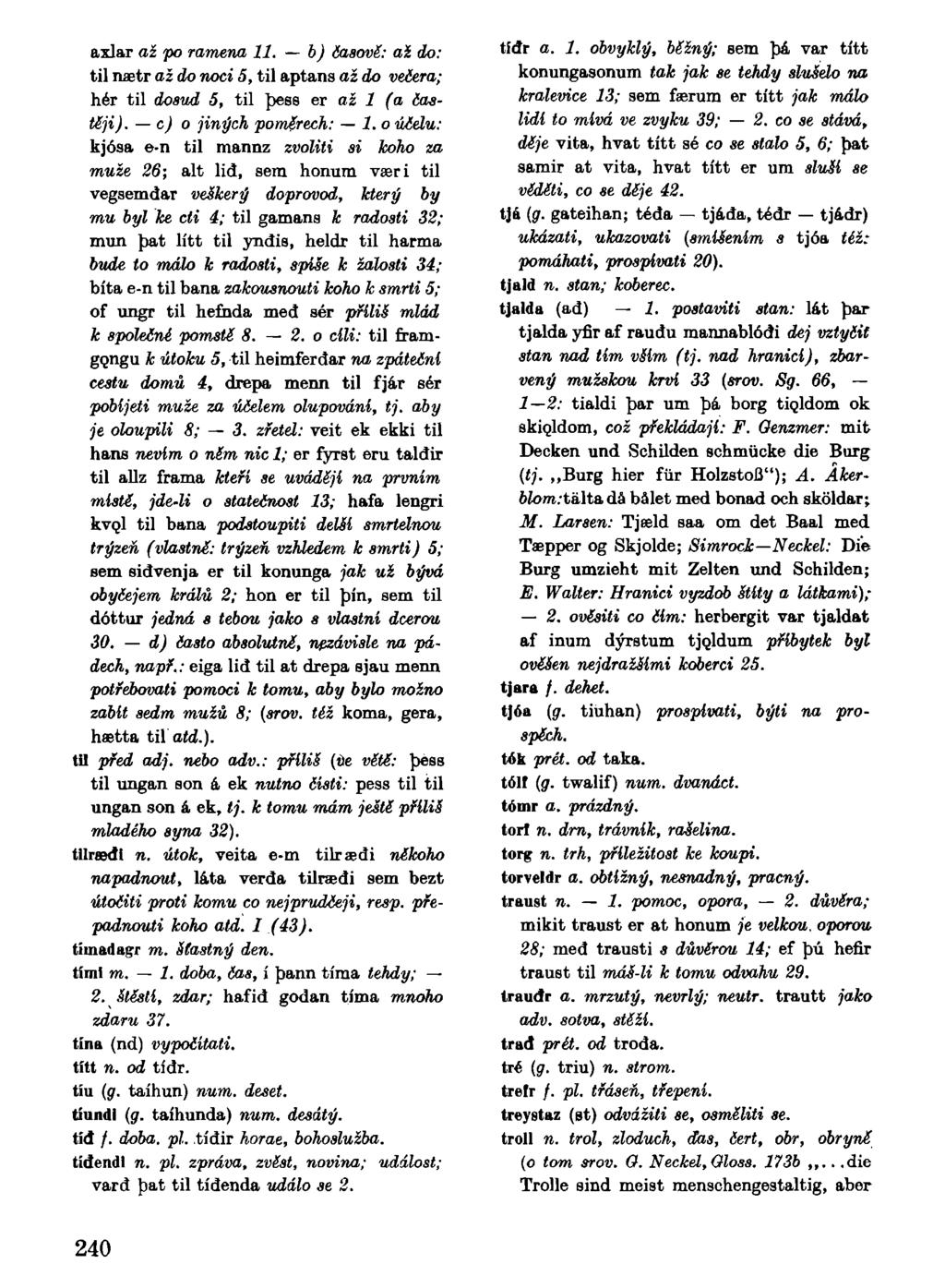 axlar až po ramena 11. b) časoví: aí do: til naetr až do noci 5, til aptans až do večera; hér til dosud 5, til bess er až 1 (a častěji). c) o jiných poměrech: l.