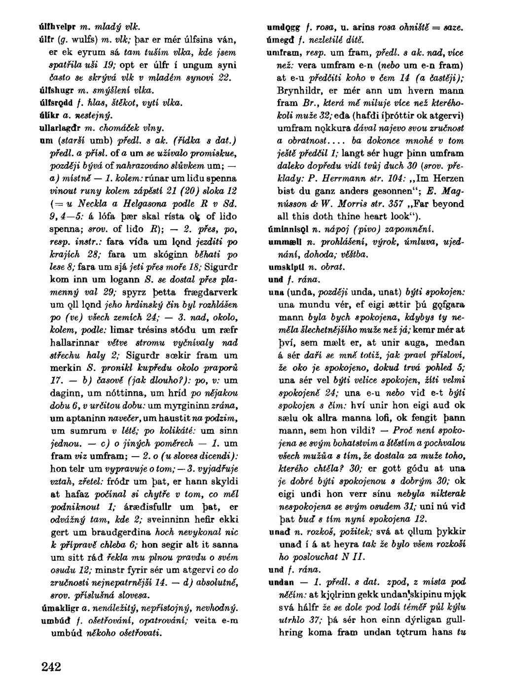 últhvelpr m. mladý vlk. úlfr (g. wulfs) m. vlk; bar er mér úlfsins ván, er ek eyrum sá tam tuším vlka, kde jsem spatřila uši 19; opt er úlfr í ungum syni často se skrývá vlk v mladém synovi 22.