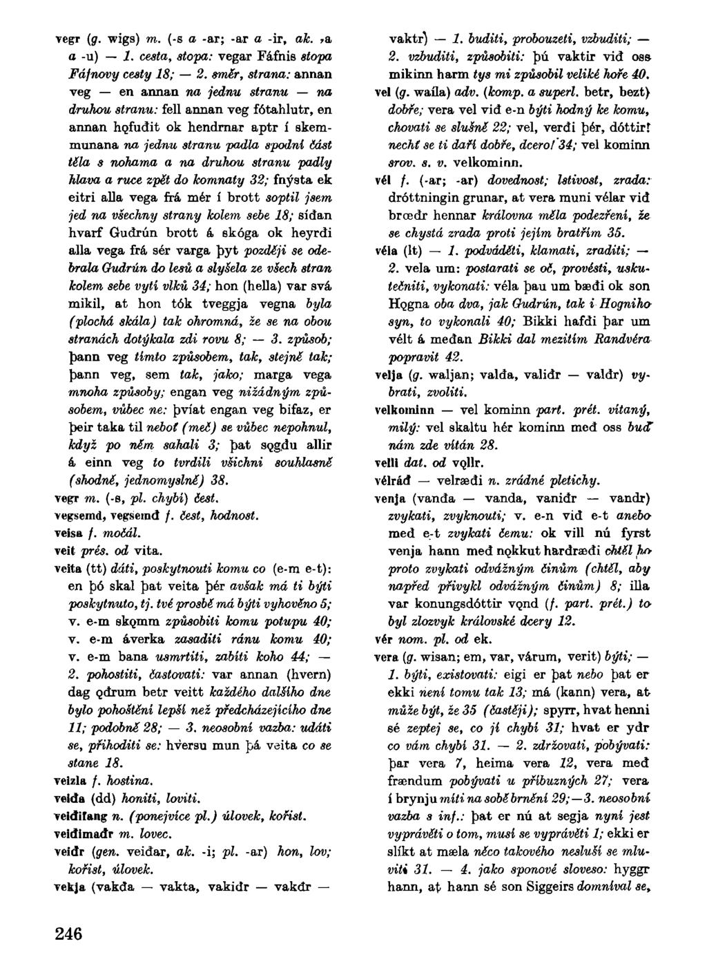 vegr (g. wigs) m. (-s a -ar; -ar a -ir, ak. *a o -u) 1. cesta, stopa: vegar Fáfnis stopa Fajnový cesty 18; 2.