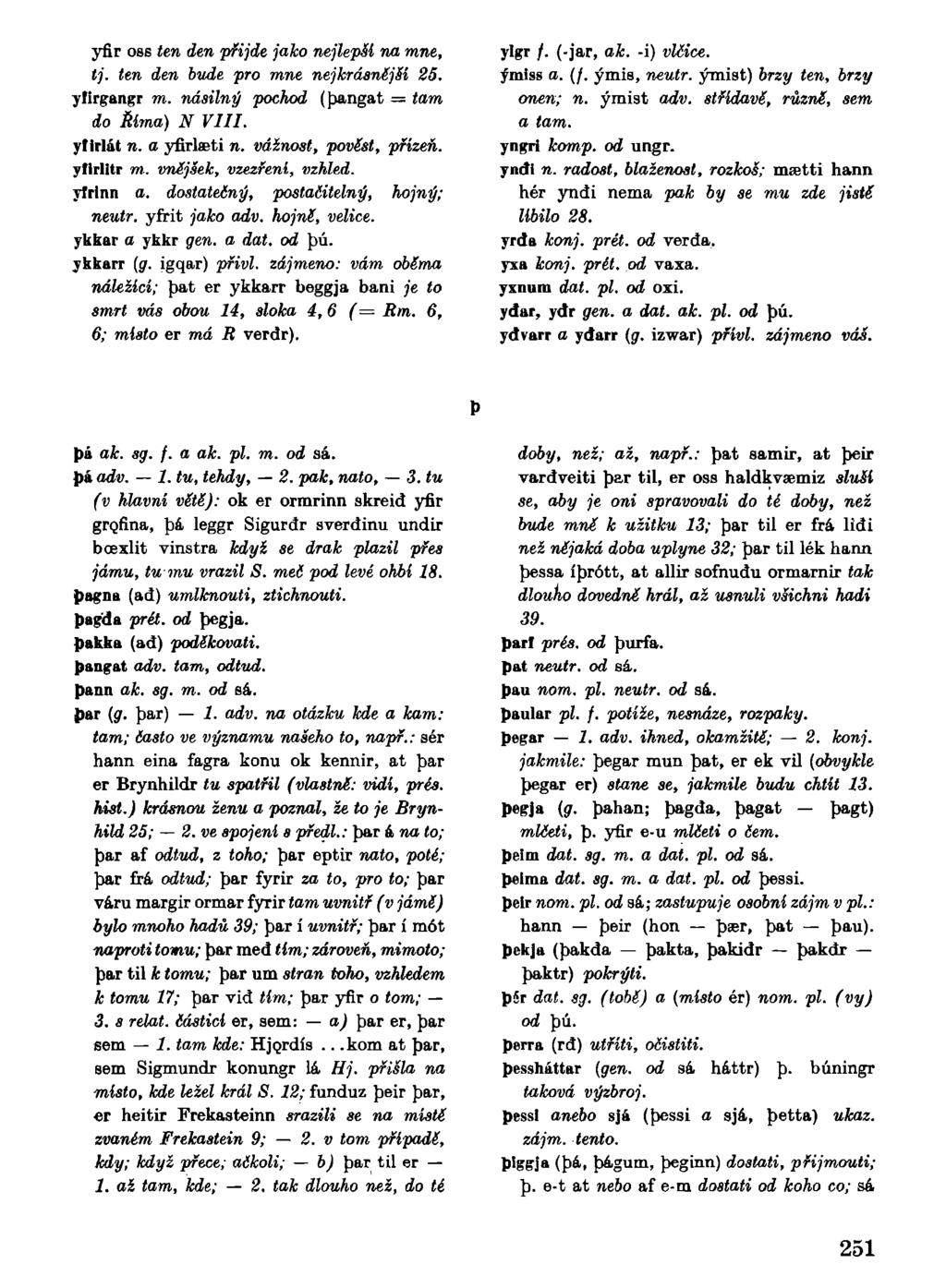 yfir oss ten den přijde jako nejlepšl na mne, tj. ten den bude pro mne nejkrásnějši 25. yfirgangr m. násilný pochod (pangat = tam do Říma) N VIII. ytirlát n. a yfirlseti n. vážnost, pověst, přízeň.