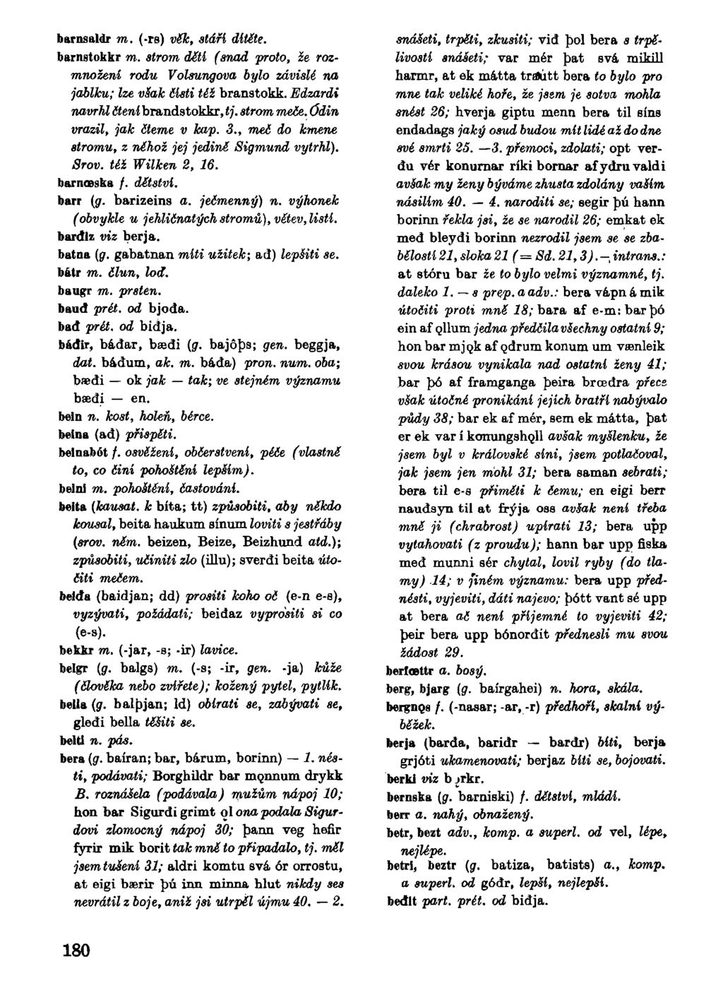 barnsaldr m. (-rs) věk, stáři dítěte. barnstokkr m. strom děti (snad proto, že rozmnožení rodu Volsungom bylo závislé na jablku; lze však čisti téí branstokk. Edzardi navrhl čteni brandstokkr, tj.