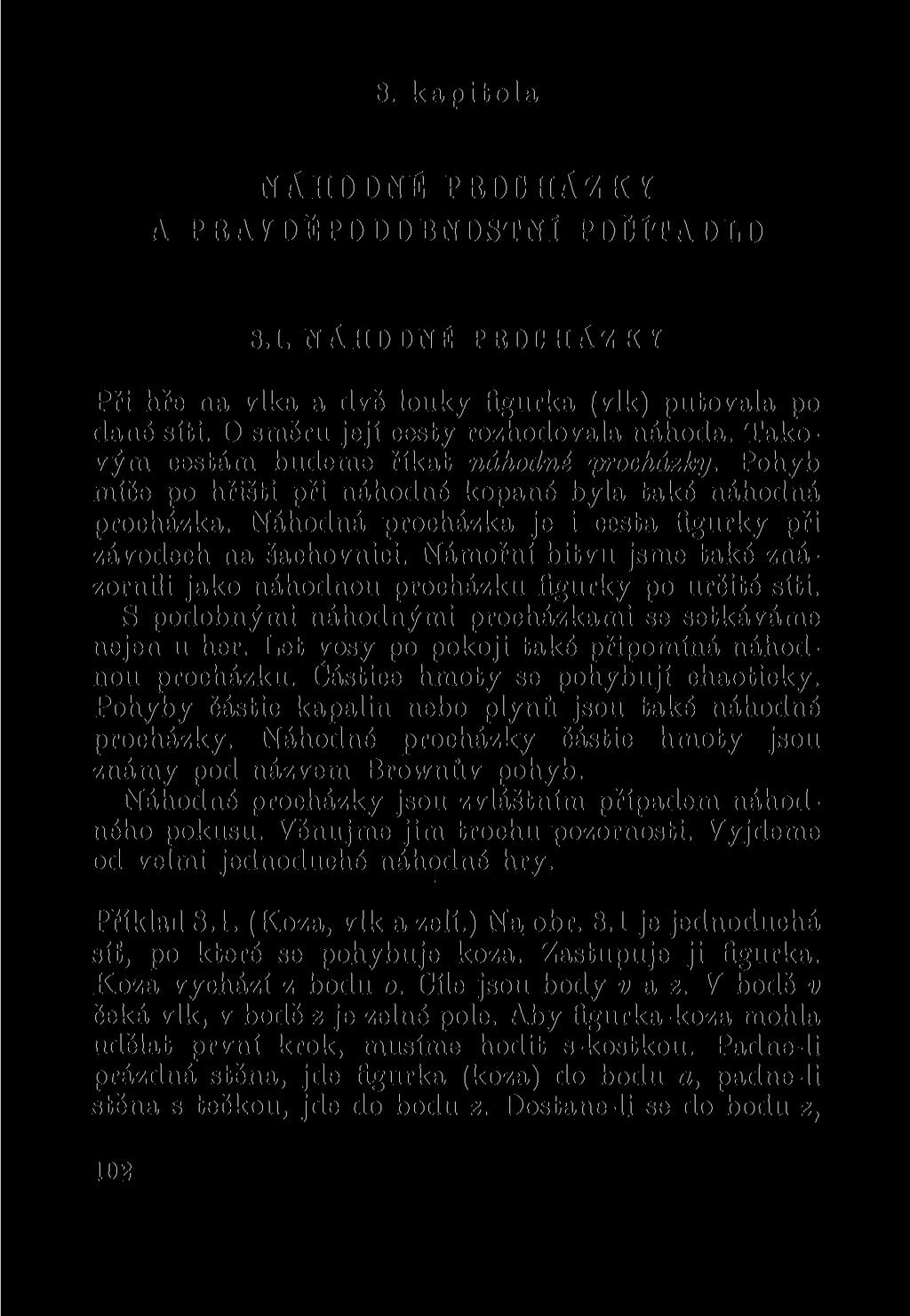 8. kapitola NÁHODNÉ PROCHÁZKY A PRAVDĚPODOBNOSTNÍ POČÍTADLO 8.1. NÁHODNÉ PROCHÁZKY Při hře na vlka a dvě louky figurka (vlk) putovala po dané síti. O směru její cesty rozhodovala náhoda.